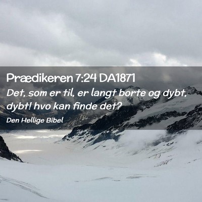 Picture 02 - Prædikeren 7:24 DA1871 - Det, som er til, er langt borte og dybt, dybt! - Bible Verse Picture
