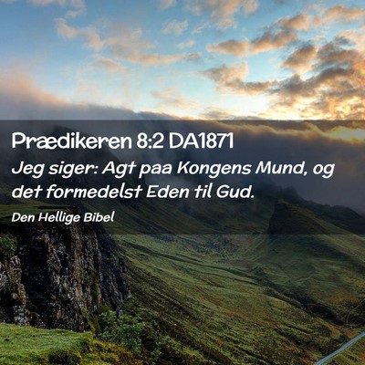 Picture 02 - Prædikeren 8:2 DA1871 - Jeg siger: Agt paa Kongens Mund, og det - Bible Verse Picture