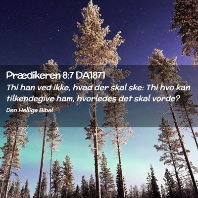 Picture 02 - Prædikeren 8:7 DA1871 - Thi han ved ikke, hvad der skal ske: Thi hvo kan - Bible Verse Picture
