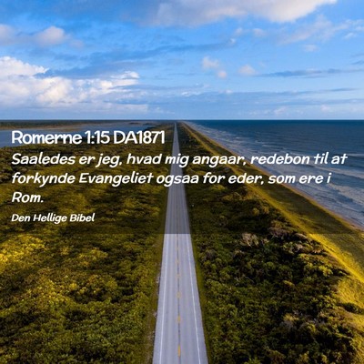 Picture 02 - Romerne 1:15 DA1871 - Saaledes er jeg, hvad mig angaar, redebon til at - Bible Verse Picture