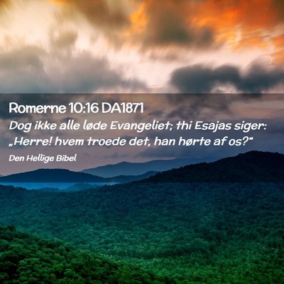 Picture 02 - Romerne 10:16 DA1871 - Dog ikke alle løde Evangeliet; thi Esajas siger: - Bible Verse Picture