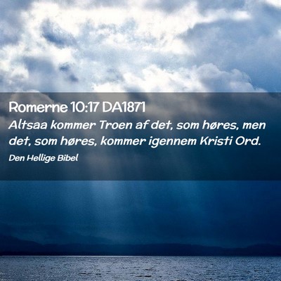 Picture 02 - Romerne 10:17 DA1871 - Altsaa kommer Troen af det, som høres, men det, - Bible Verse Picture