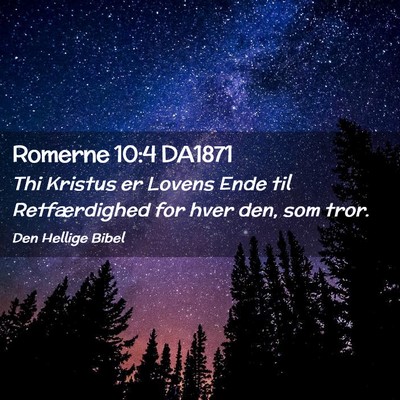 Picture 02 - Romerne 10:4 DA1871 - Thi Kristus er Lovens Ende til Retfærdighed for - Bible Verse Picture