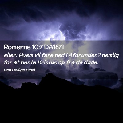 Picture 02 - Romerne 10:7 DA1871 - eller: Hvem vil fare ned i Afgrunden? nemlig for - Bible Verse Picture