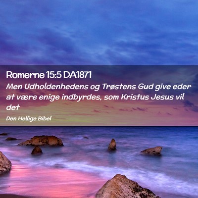 Picture 02 - Romerne 15:5 DA1871 - Men Udholdenhedens og Trøstens Gud give eder at - Bible Verse Picture