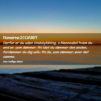 Picture 02 - Romerne 2:1 DA1871 - Derfor er du uden Undskyldning, o Menneske! hvem - Bible Verse Picture