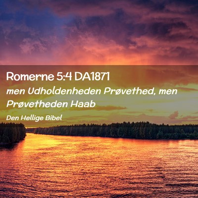 Picture 02 - Romerne 5:4 DA1871 - men Udholdenheden Prøvethed, men Prøvetheden - Bible Verse Picture