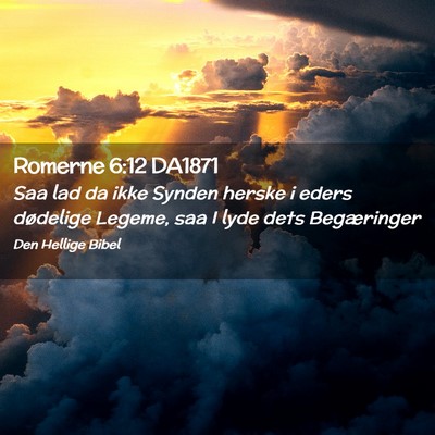 Picture 02 - Romerne 6:12 DA1871 - Saa lad da ikke Synden herske i eders dødelige - Bible Verse Picture