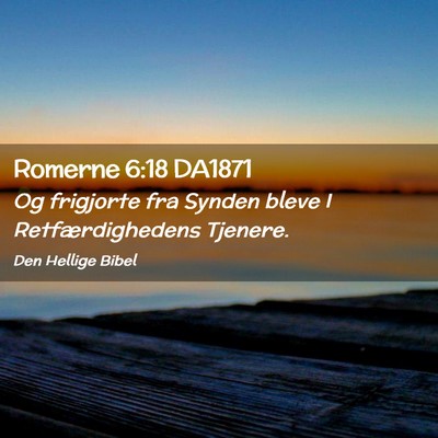 Picture 02 - Romerne 6:18 DA1871 - Og frigjorte fra Synden bleve I Retfærdighedens - Bible Verse Picture