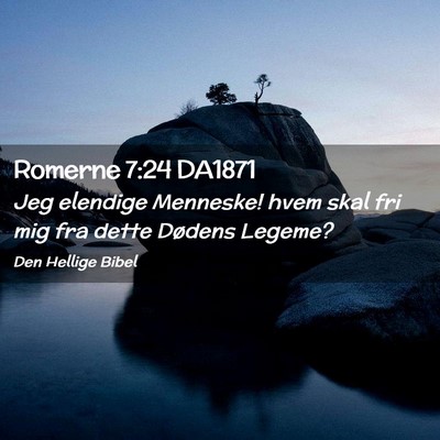 Picture 02 - Romerne 7:24 DA1871 - Jeg elendige Menneske! hvem skal fri mig fra - Bible Verse Picture