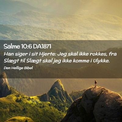 Picture 02 - Salme 10:6 DA1871 - Han siger i sit Hjerte: Jeg skal ikke rokkes, fra - Bible Verse Picture