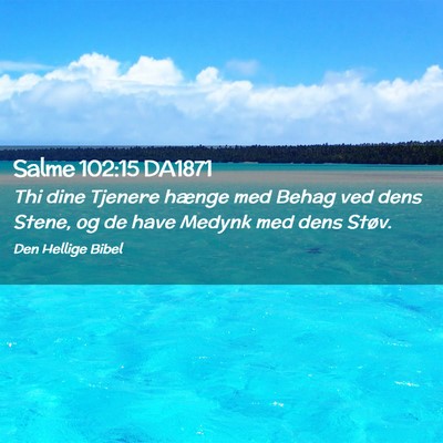 Picture 02 - Salme 102:15 DA1871 - Thi dine Tjenere hænge med Behag ved dens Stene, - Bible Verse Picture