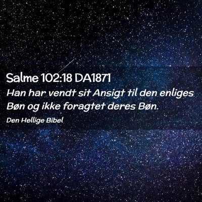 Picture 02 - Salme 102:18 DA1871 - Han har vendt sit Ansigt til den enliges Bøn og - Bible Verse Picture