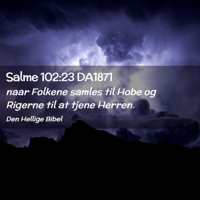 Picture 02 - Salme 102:23 DA1871 - naar Folkene samles til Hobe og Rigerne til at - Bible Verse Picture