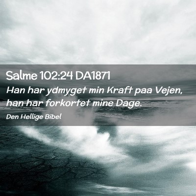 Picture 02 - Salme 102:24 DA1871 - Han har ydmyget min Kraft paa Vejen, han har - Bible Verse Picture