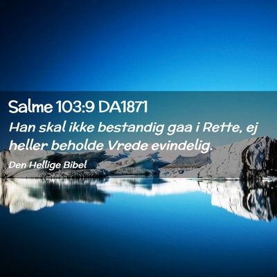 Picture 02 - Salme 103:9 DA1871 - Han skal ikke bestandig gaa i Rette, ej heller - Bible Verse Picture
