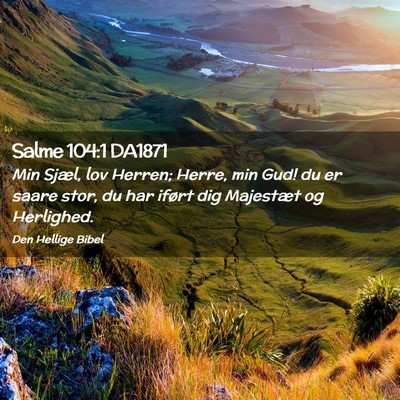 Picture 02 - Salme 104:1 DA1871 - Min Sjæl, lov Herren; Herre, min Gud! du er - Bible Verse Picture