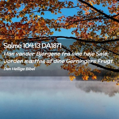 Picture 02 - Salme 104:13 DA1871 - Han vander Bjergene fra sine høje Sale; Jorden - Bible Verse Picture