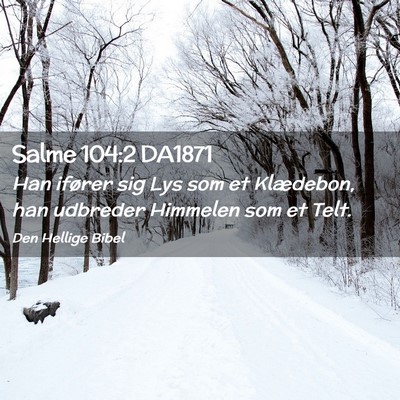 Picture 02 - Salme 104:2 DA1871 - Han ifører sig Lys som et Klædebon, han - Bible Verse Picture