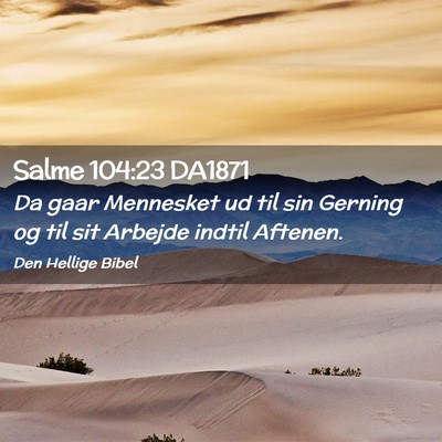 Picture 02 - Salme 104:23 DA1871 - Da gaar Mennesket ud til sin Gerning og til sit - Bible Verse Picture