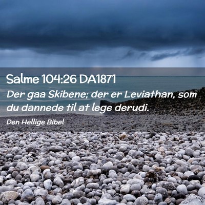 Picture 02 - Salme 104:26 DA1871 - Der gaa Skibene; der er Leviathan, som du dannede - Bible Verse Picture