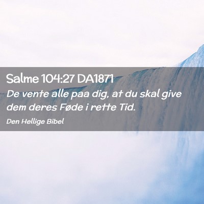 Picture 02 - Salme 104:27 DA1871 - De vente alle paa dig, at du skal give dem deres - Bible Verse Picture