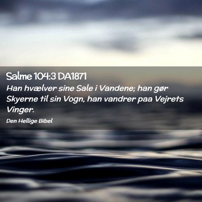 Picture 02 - Salme 104:3 DA1871 - Han hvælver sine Sale i Vandene; han gør - Bible Verse Picture