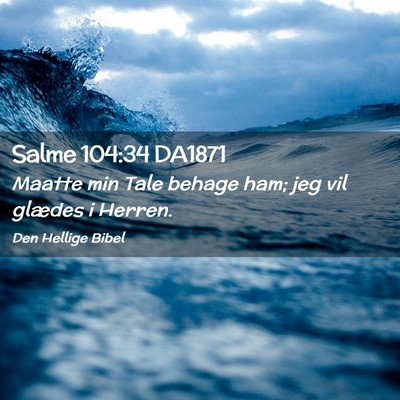 Picture 02 - Salme 104:34 DA1871 - Maatte min Tale behage ham; jeg vil glædes i - Bible Verse Picture