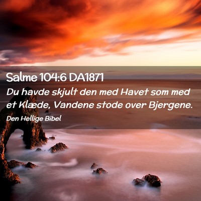 Picture 02 - Salme 104:6 DA1871 - Du havde skjult den med Havet som med et Klæde, - Bible Verse Picture