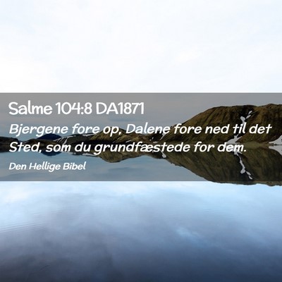 Picture 02 - Salme 104:8 DA1871 - Bjergene fore op, Dalene fore ned til det Sted, - Bible Verse Picture