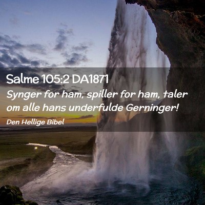 Picture 02 - Salme 105:2 DA1871 - Synger for ham, spiller for ham, taler om alle - Bible Verse Picture