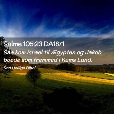 Picture 02 - Salme 105:23 DA1871 - Saa kom Israel til Ægypten og Jakob boede som - Bible Verse Picture