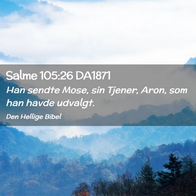 Picture 02 - Salme 105:26 DA1871 - Han sendte Mose, sin Tjener, Aron, som han havde - Bible Verse Picture