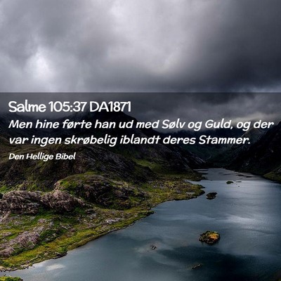 Picture 02 - Salme 105:37 DA1871 - Men hine førte han ud med Sølv og Guld, og der - Bible Verse Picture