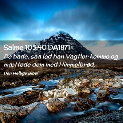 Picture 02 - Salme 105:40 DA1871 - De bade, saa lod han Vagtler komme og mættede - Bible Verse Picture