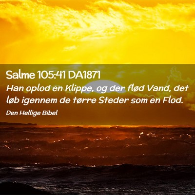 Picture 02 - Salme 105:41 DA1871 - Han oplod en Klippe, og der flød Vand, det løb - Bible Verse Picture