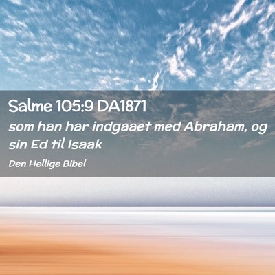 Picture 02 - Salme 105:9 DA1871 - som han har indgaaet med Abraham, og sin Ed til - Bible Verse Picture