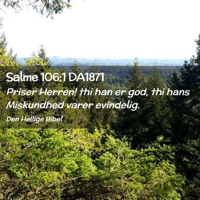 Picture 02 - Salme 106:1 DA1871 - Priser Herren! thi han er god, thi hans - Bible Verse Picture