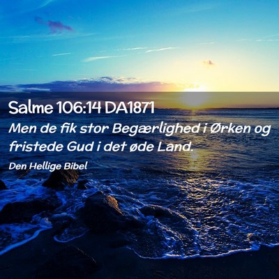 Picture 02 - Salme 106:14 DA1871 - Men de fik stor Begærlighed i Ørken og fristede - Bible Verse Picture