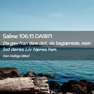 Picture 02 - Salme 106:15 DA1871 - Da gav han dem det, de begærede, men lod deres - Bible Verse Picture