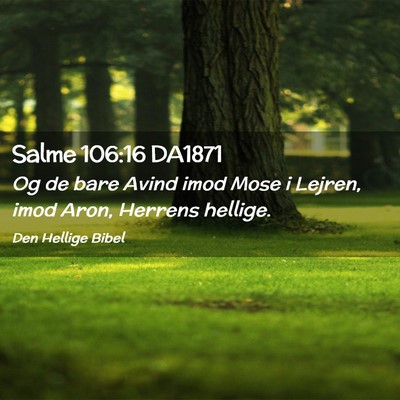 Picture 02 - Salme 106:16 DA1871 - Og de bare Avind imod Mose i Lejren, imod Aron, - Bible Verse Picture