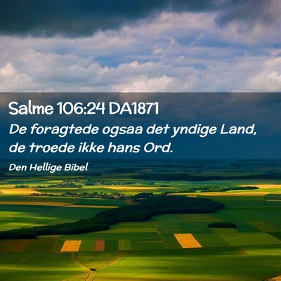 Picture 02 - Salme 106:24 DA1871 - De foragtede ogsaa det yndige Land, de troede - Bible Verse Picture