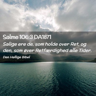 Picture 02 - Salme 106:3 DA1871 - Salige ere de, som holde over Ret, og den, som - Bible Verse Picture