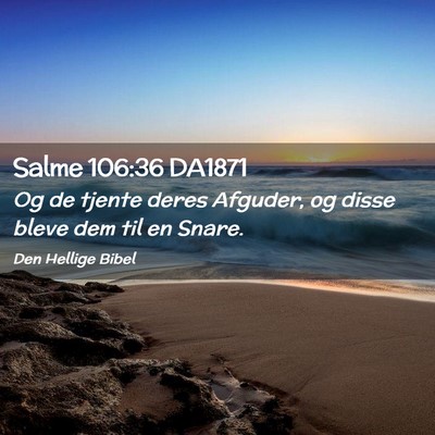 Picture 02 - Salme 106:36 DA1871 - Og de tjente deres Afguder, og disse bleve dem - Bible Verse Picture