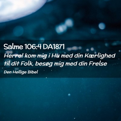 Picture 02 - Salme 106:4 DA1871 - Herre! kom mig i Hu med din Kærlighed til dit - Bible Verse Picture