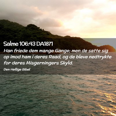 Picture 02 - Salme 106:43 DA1871 - Han friede dem mange Gange; men de satte sig op - Bible Verse Picture