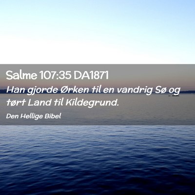 Picture 02 - Salme 107:35 DA1871 - Han gjorde Ørken til en vandrig Sø og tørt - Bible Verse Picture