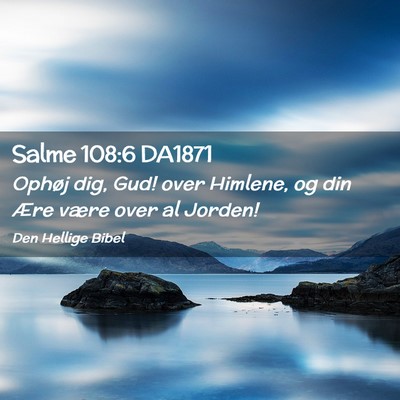 Picture 02 - Salme 108:6 DA1871 - Ophøj dig, Gud! over Himlene, og din Ære være - Bible Verse Picture