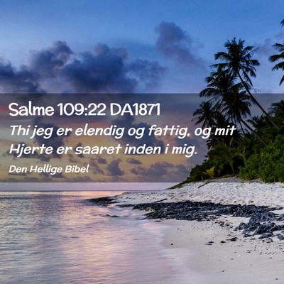 Picture 02 - Salme 109:22 DA1871 - Thi jeg er elendig og fattig, og mit Hjerte er - Bible Verse Picture