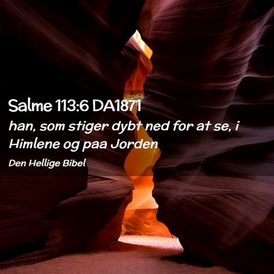Picture 02 - Salme 113:6 DA1871 - han, som stiger dybt ned for at se, i Himlene og - Bible Verse Picture